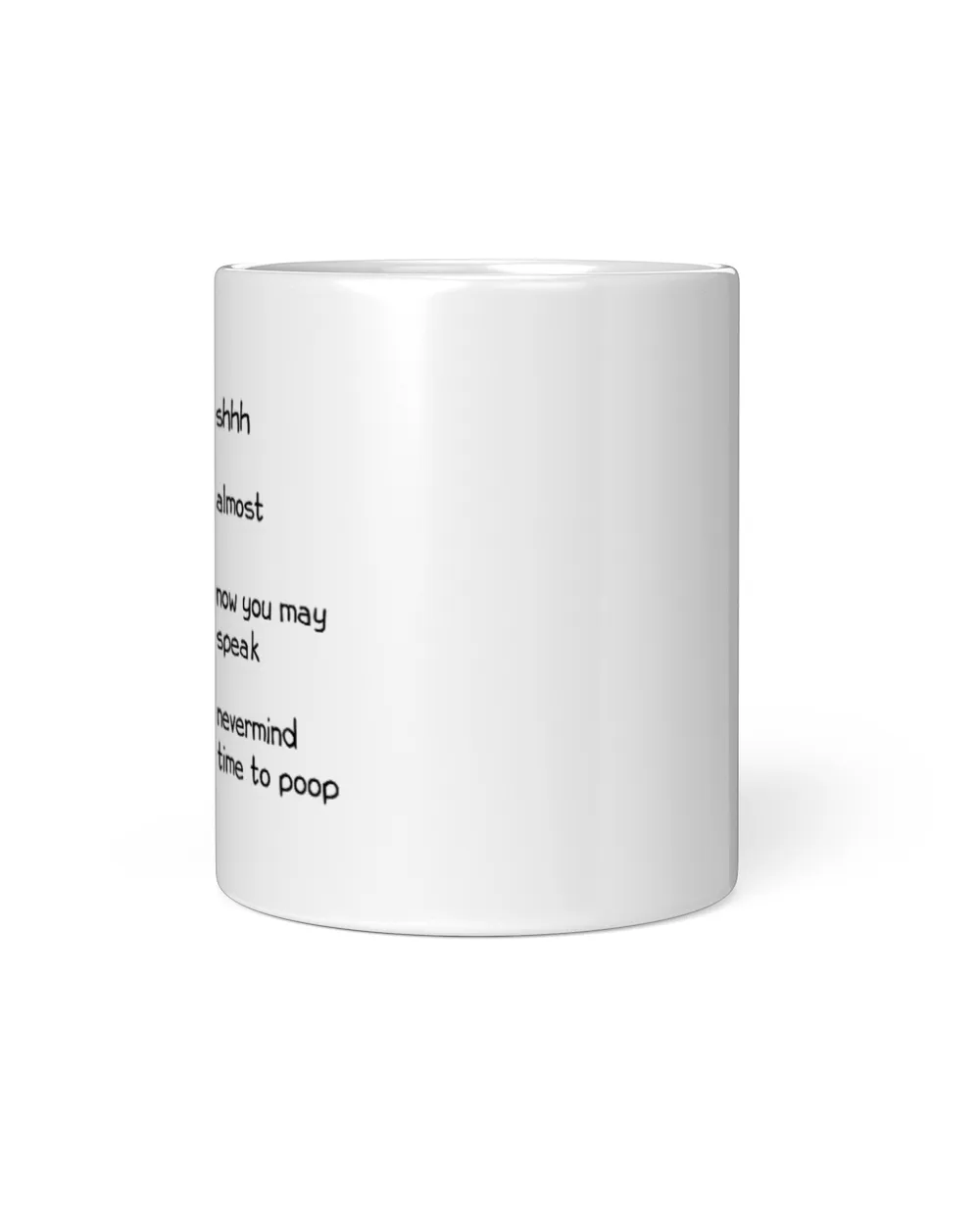 Shh Almost Now You May Speak Nevermind Time To Poop White Mug white 11oz