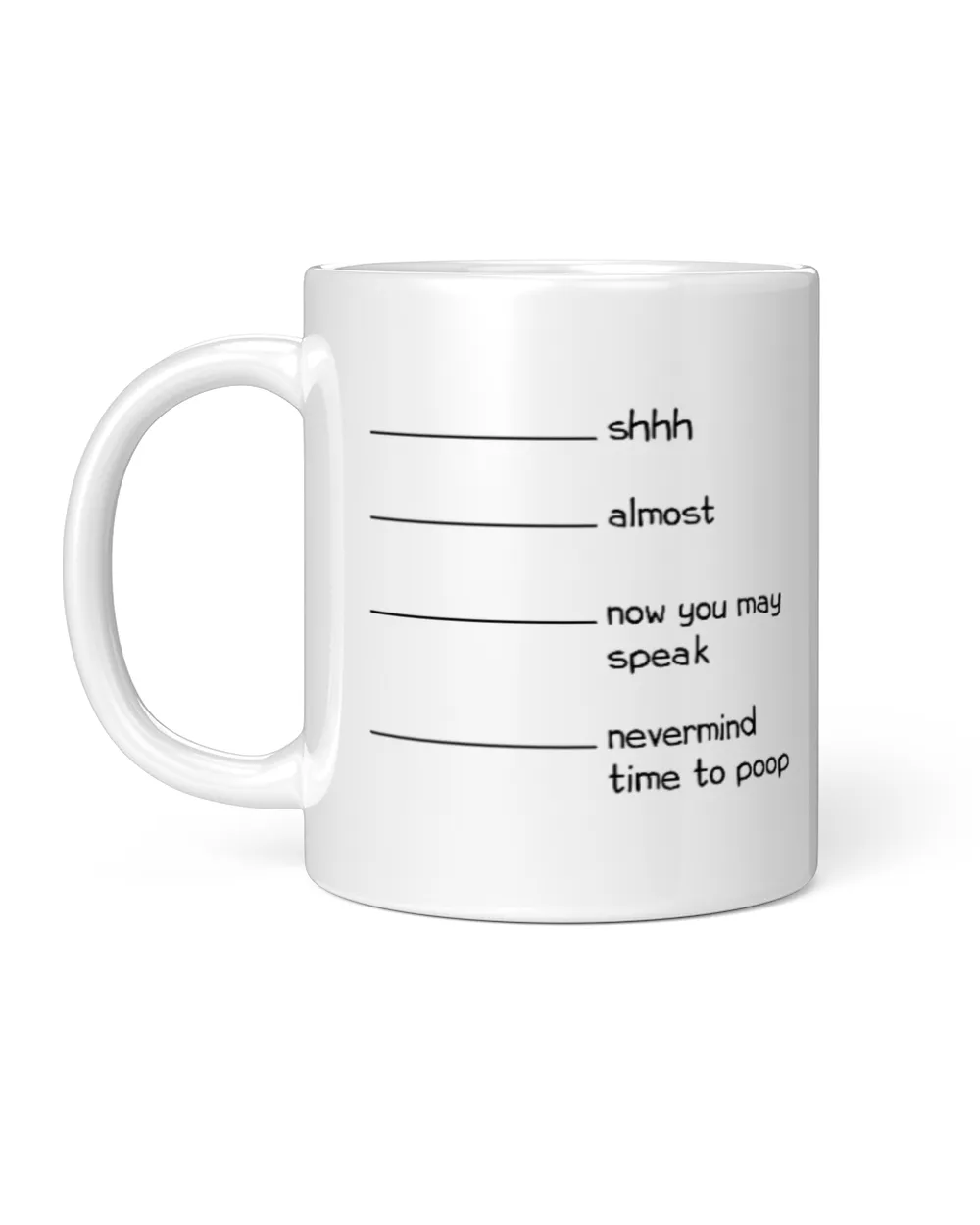 Shh Almost Now You May Speak Nevermind Time To Poop White Mug white 11oz