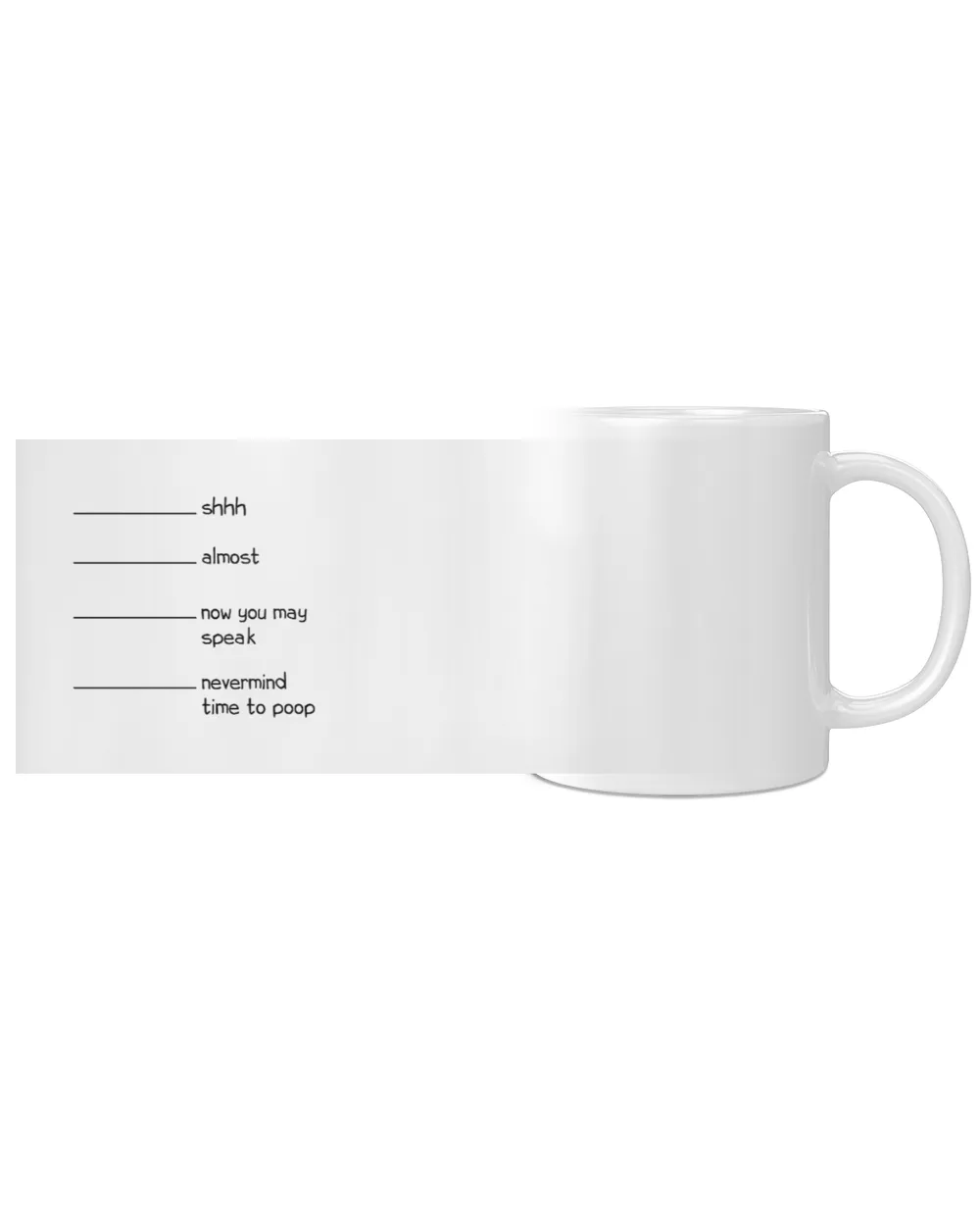Shh Almost Now You May Speak Nevermind Time To Poop White Mug white 11oz