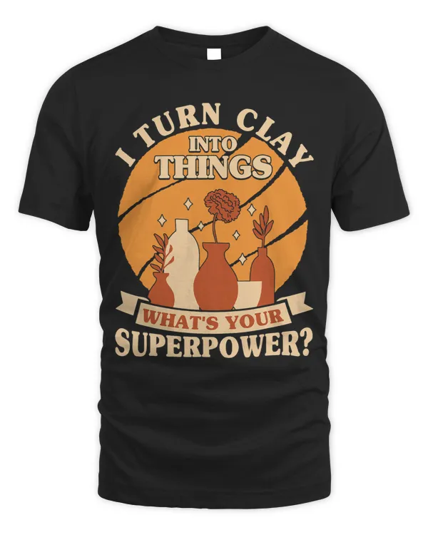 I Turn Clay Into Things Whats Your Superpower Ceramicist 1