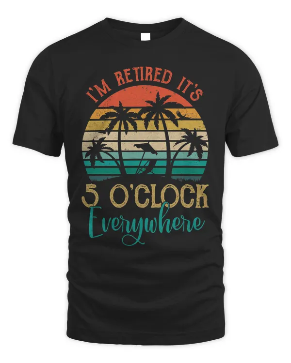 ItS 5 OClock Everywhere IM Retired Summer Retirement 1