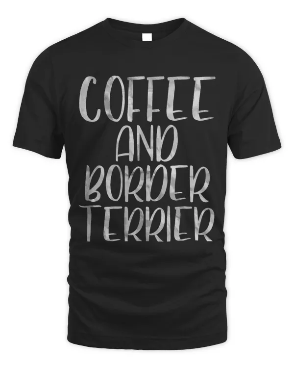 Dog Lover Apparel Pet Owner Shirt Coffee And Border Terrier 1