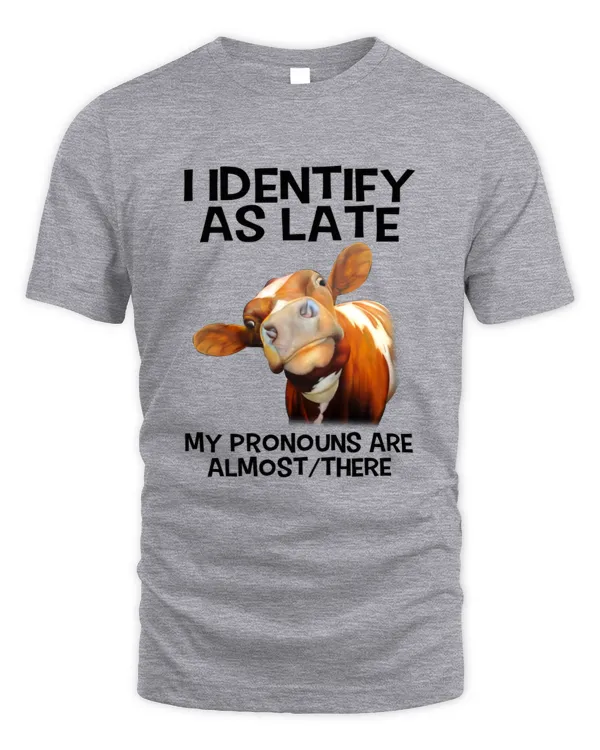 I Identify As Late My Pronouns Are Almost/ There Cow