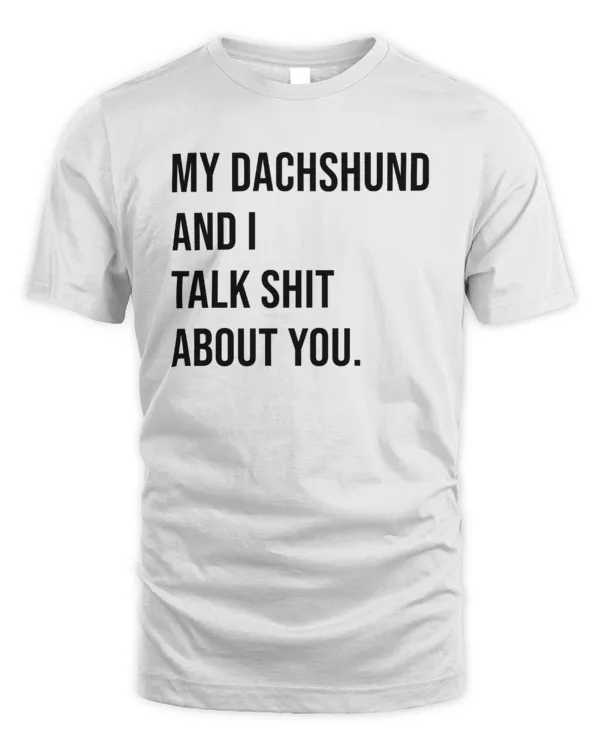 My Dachshund And I Talk Shit About You