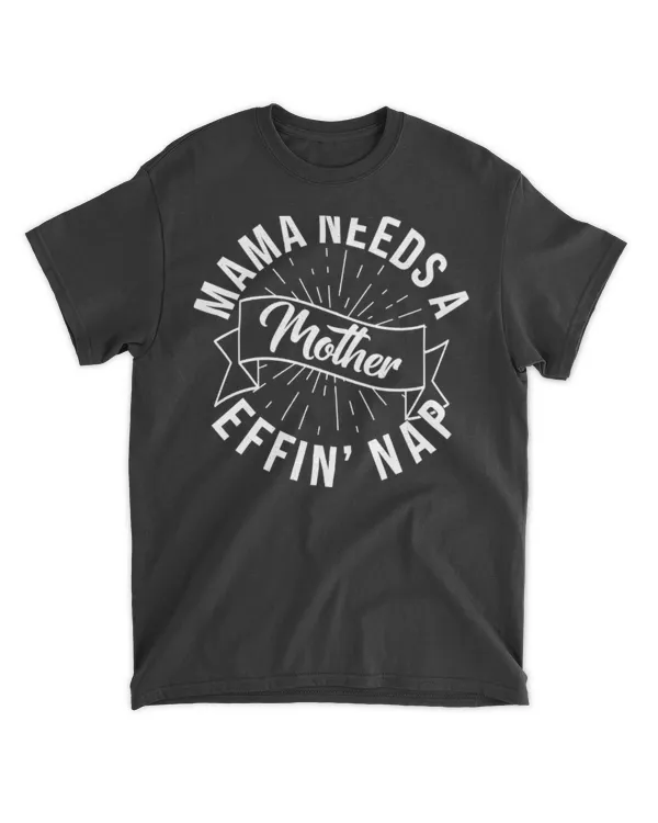 Funny Mama Needs A Mother Effin Nap Mothers Day T-Shirt