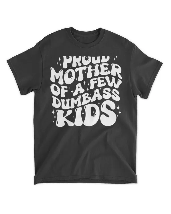 Funny Retro Proud Mother Of A Few Dumbass Kids Mothers Day T-Shirt