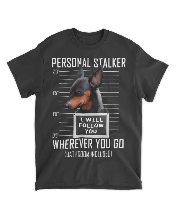 Personal Stalker Dog Miniature Pinscher I Will Follow You T-Shirt