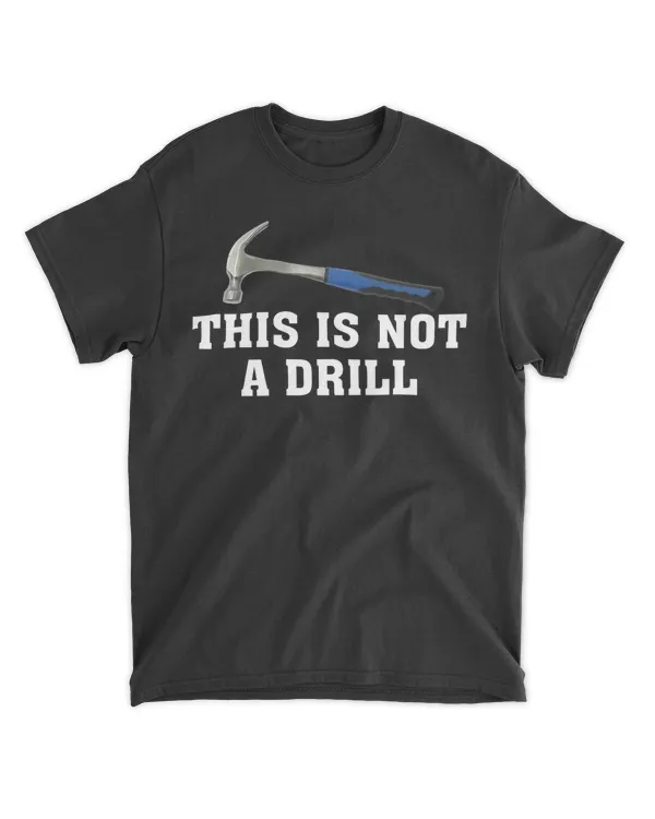 This is Not A Drill Novelty Tools Hammer Builder Woodworking T-Shirt