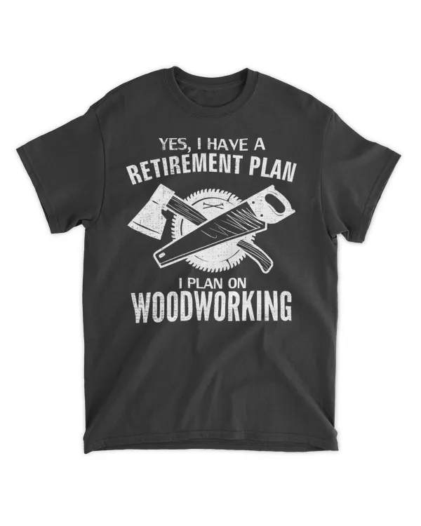 Yes I Do Have A Retirement Plan Woodworking Funny Carpenter T-Shirt