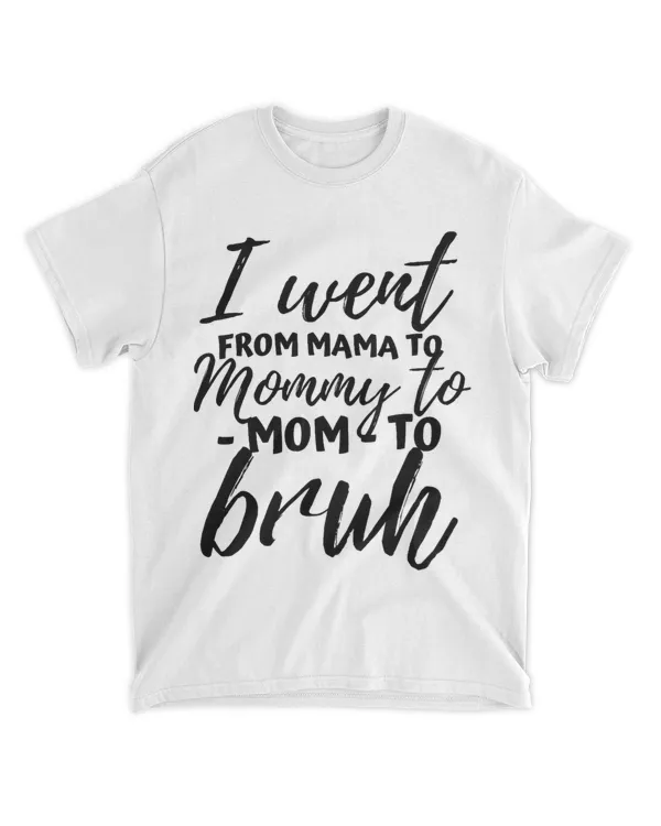 I Went From Mom Bruh Shirt Funny Mothers Day Gifts for Mom