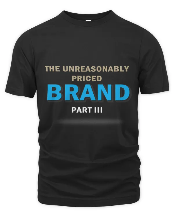 The Unreasonably Priced Brand Part III