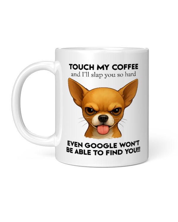Chihuahua Touch My Coffee And I'll Slap You So Hard