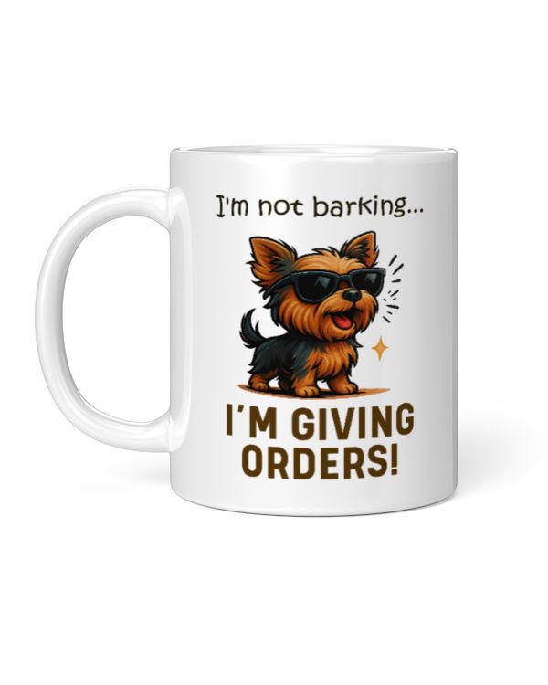 Yorkie I'm Not Barking I'm Giving Orders