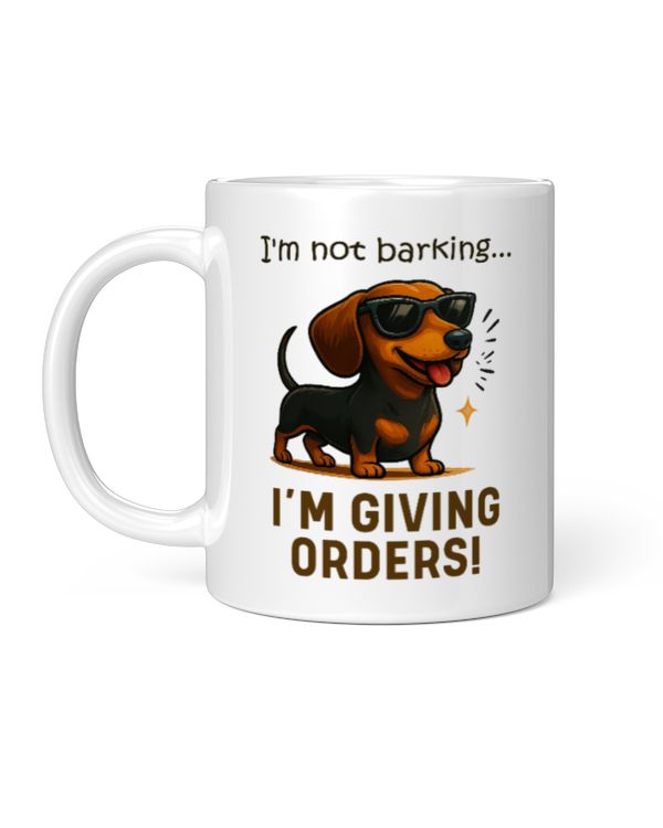 Dachshund I'm Not Barking I'm Giving Orders