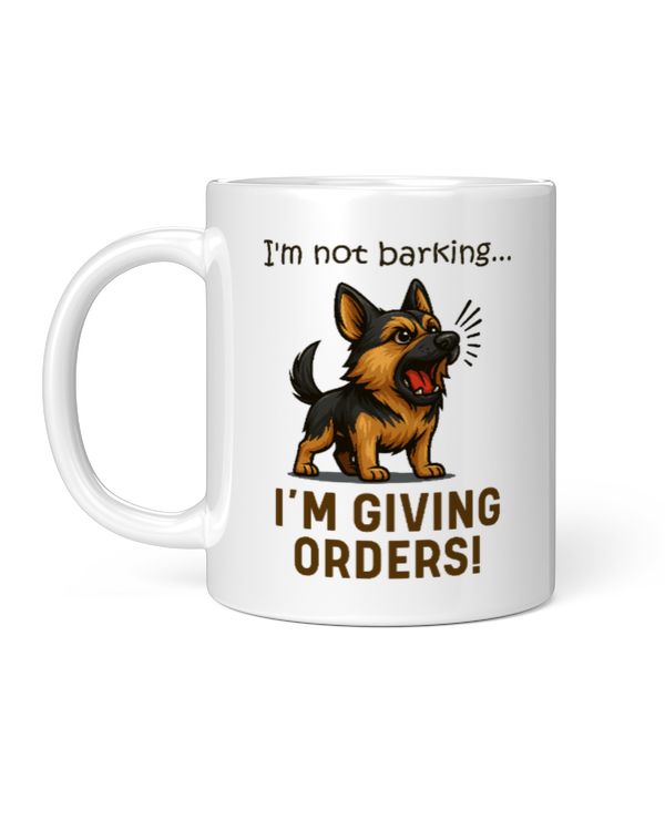 German Shepherd I'm Not Barking I'm Giving Orders