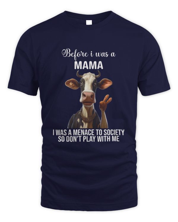 Before I Was A Mama I Was A Menace To Society So Don't Play With Me Cow Mom
