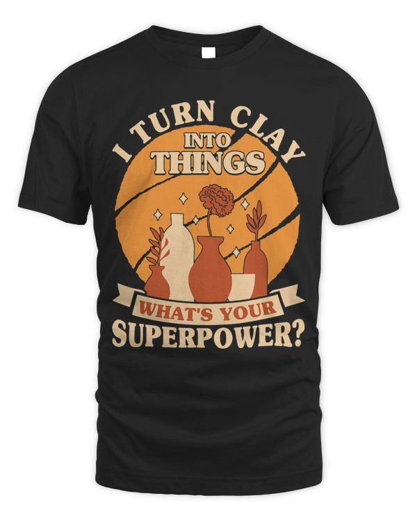 I Turn Clay Into Things Whats Your Superpower Ceramicist 1