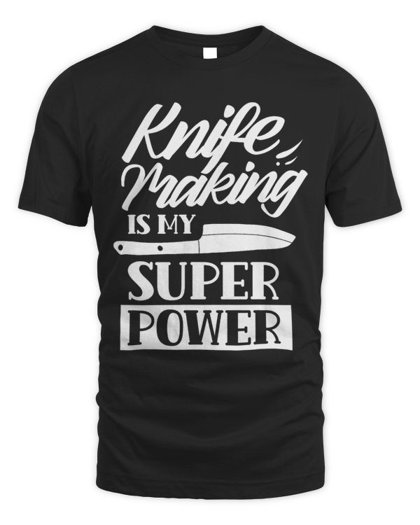Knife Making Is My Superpower Maker Hobby Knives Lover
