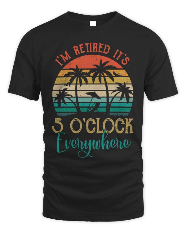 ItS 5 OClock Everywhere IM Retired Summer Retirement 1