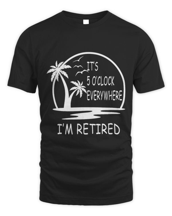 Its 5 oclock everywhere Im Retired Summer Vacations