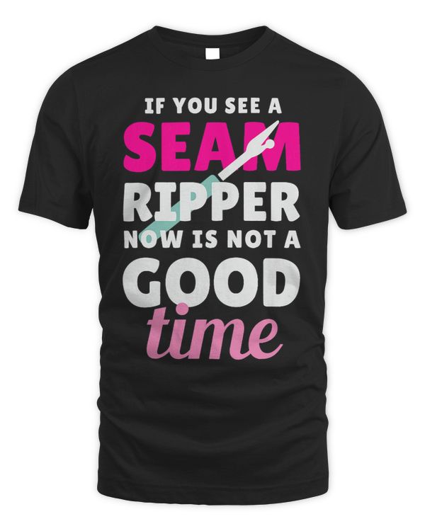 Womens If You See A Seam Ripper Now Is Not A Good Time Quilters