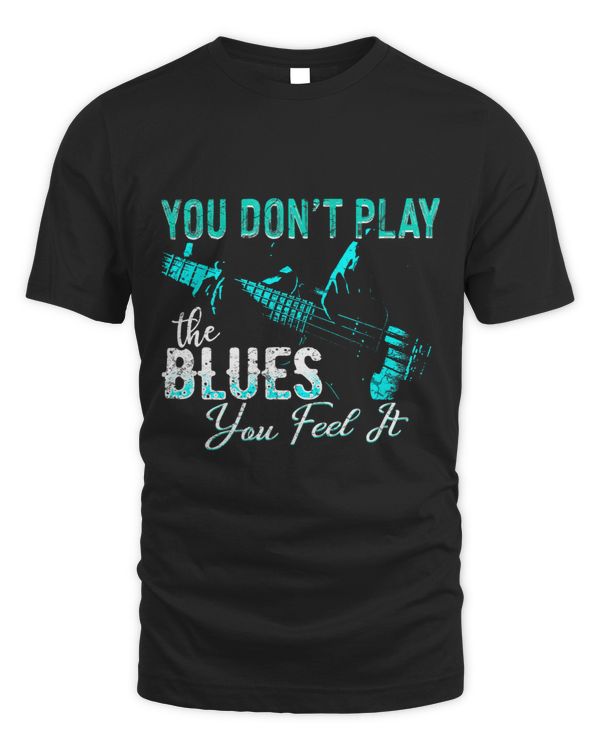 You Dont Play The Blues You Feel It Funny Blues Music