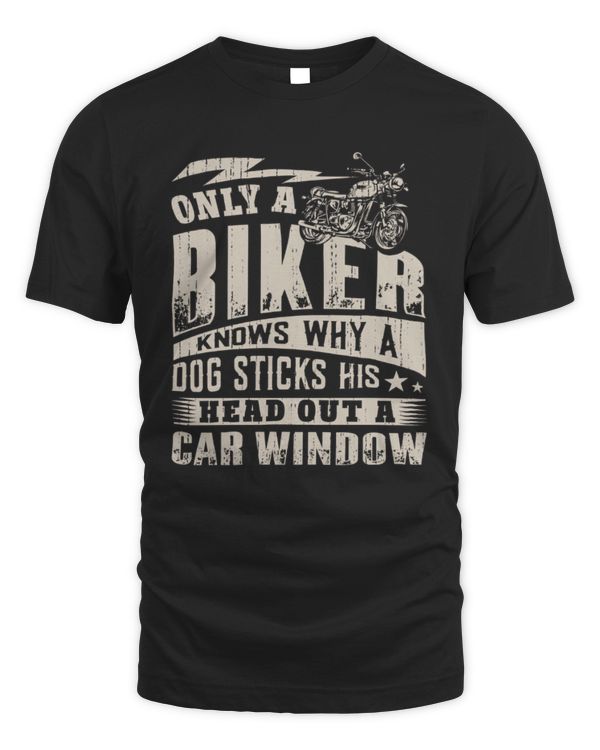 Only A Biker Knows Why A Dog Sticks His Head Out A Car Window Shirt, Motorcycle Shirts, Motorcycle Gifts For Men And Women