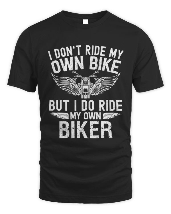 I Don't Ride My Own Bike But I Do Ride My Own Biker Shirt, Motorcycle Shirt, Motorcycle Lover Shirt, Gift For Father's Day