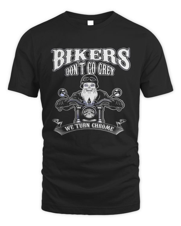 Bikers Don't Go Gray, We Turn Chrome Shirt, Motorcycle, Harley Biker Shirt, Birthday Gift For Dad, For Husband