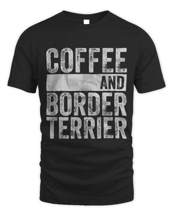 Dog Lover Apparel Pet Owner Shirt Coffee And Border Terrier