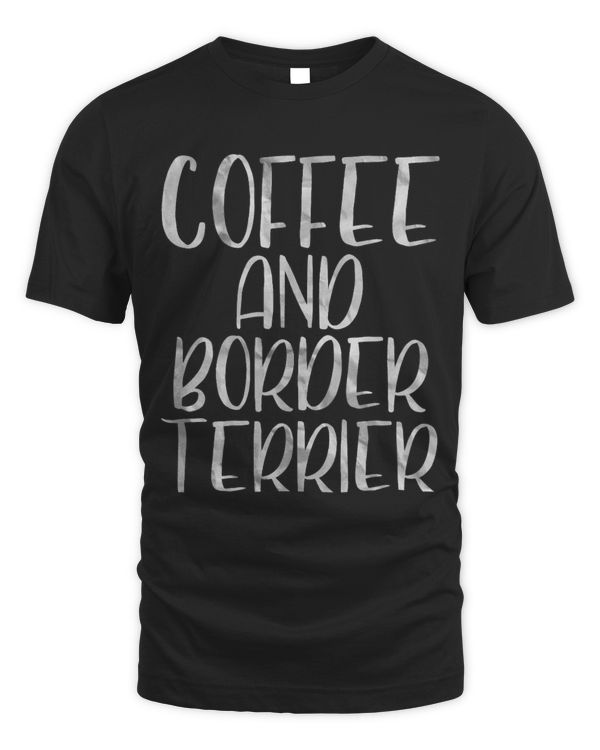 Dog Lover Apparel Pet Owner Shirt Coffee And Border Terrier 1