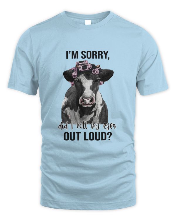 Cow Lovers I'm Sorry Did I Roll My Eyes Out Loud