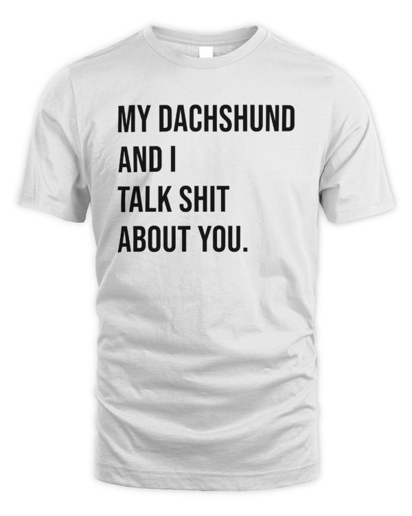 My Dachshund And I Talk Shit About You