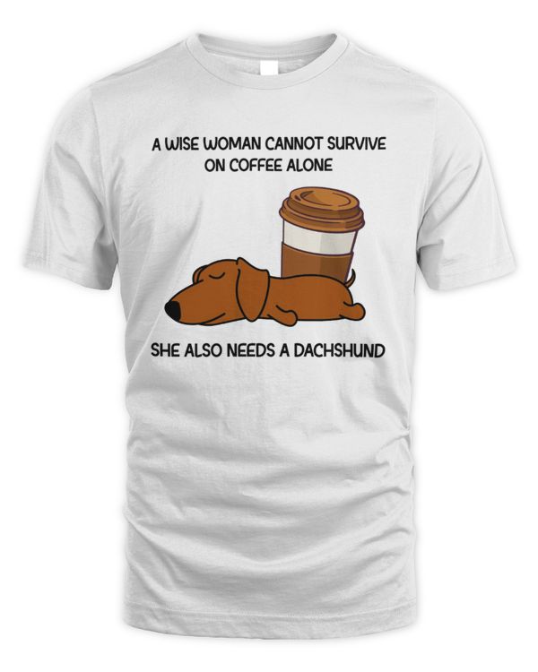 A Wise Woman Cannot Survive On Coffee Alone She Also Needs A Dachshund
