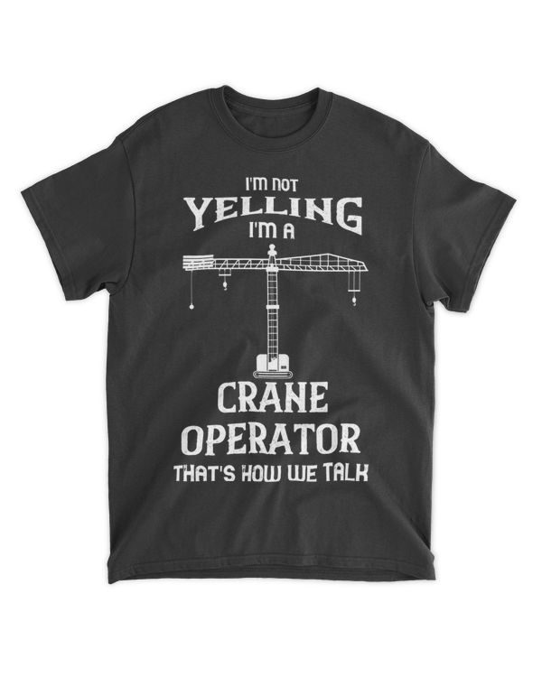 Im Not Yelling Heavy Equipment Operator Crane Operator