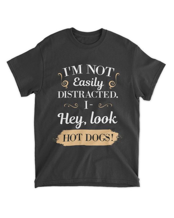 Im Not Easily Distracted I Hey Look Hot Dogs