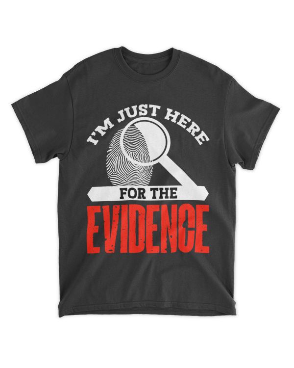 Im just here for the evidence - forensic scientist T-Shirt
