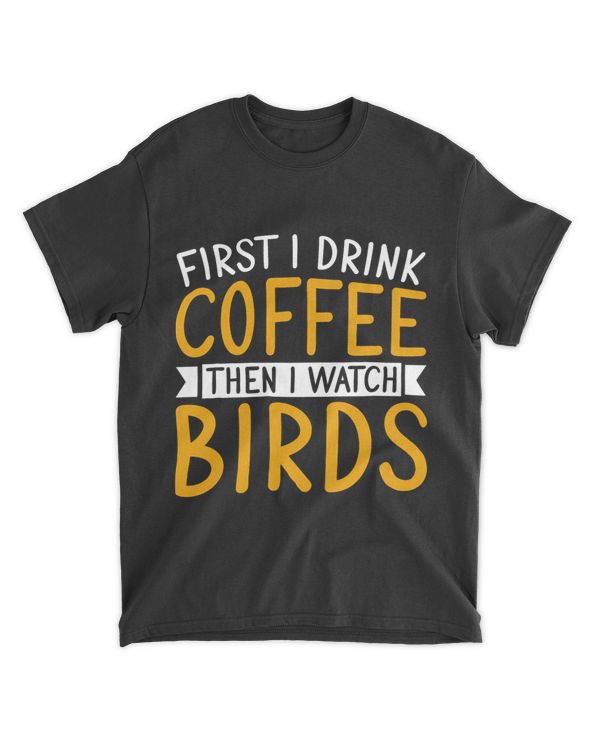 Bird Watching First I Drink Coffee Then I Watch Birds
