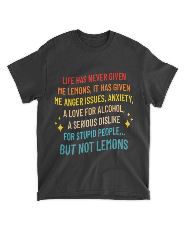 Life Has Never Given Me Lemons It Has Given Me Anger Issues