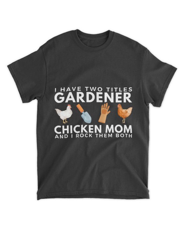 I Have Two Titles Gardener And Chicken Mom Funny Chicken Mom