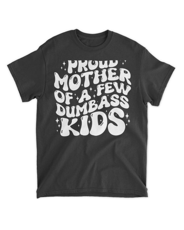 Funny Retro Proud Mother Of A Few Dumbass Kids Mothers Day T-Shirt