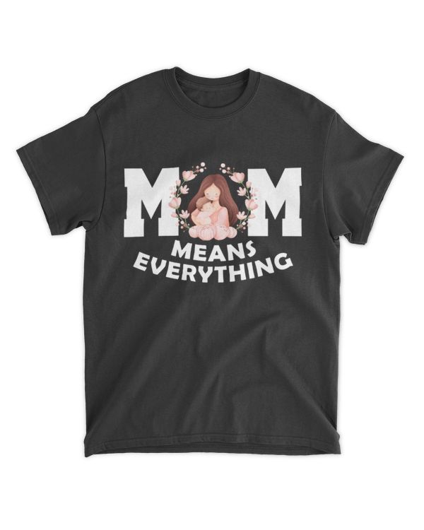Mom Means Everything Cute Mothers Day Gift T-Shirt