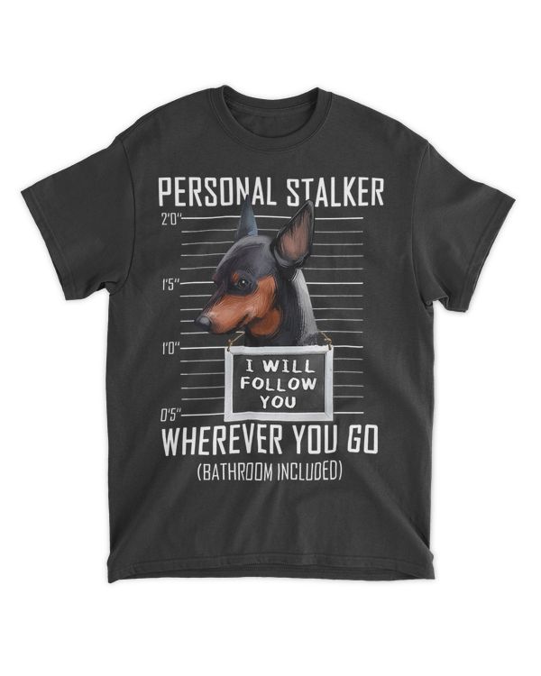 Personal Stalker Dog Miniature Pinscher I Will Follow You T-Shirt