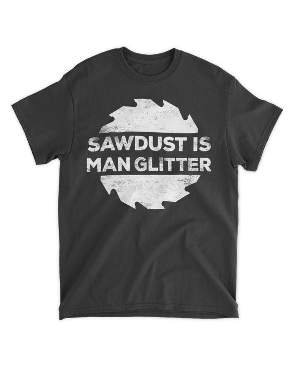 Sawdust Is Man Glitter T-Shirt Woodworking Father's Day Gift T-Shirt