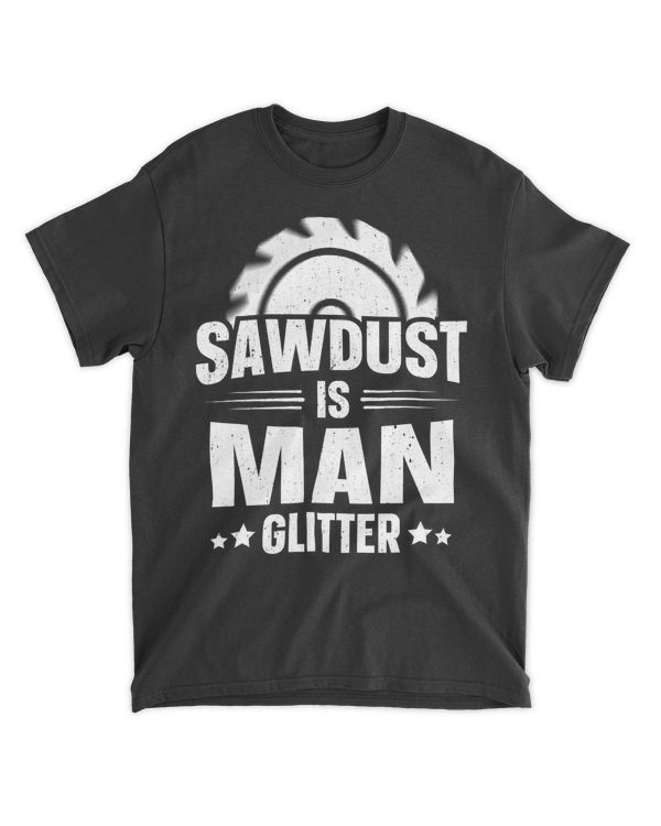 Sawdust Is Man Glitter T-Shirt Woodworking Fathers Day Gift