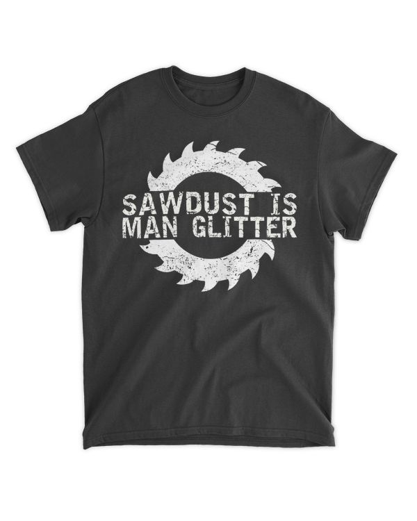 Sawdust Is Man Glitter T-Shirt Woodworking Father's Day Gift