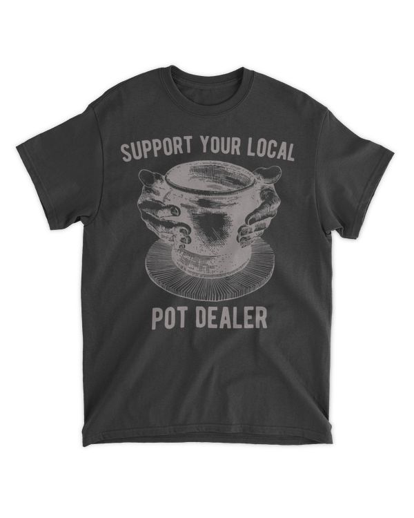 Support your local Pot Pottery Dealer for Potter Maker T-Shirt