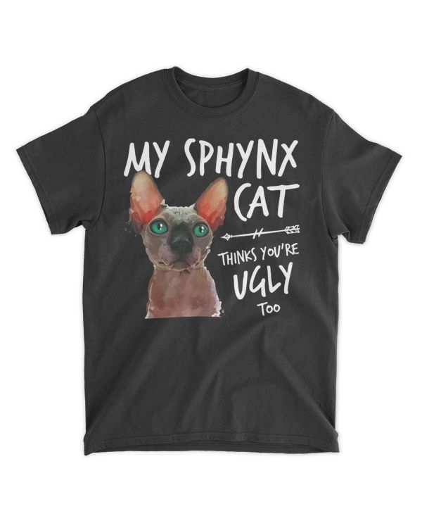 My Sphynx Thinks You're Ugly Too Funny Hairless Cat Lover T-Shirt