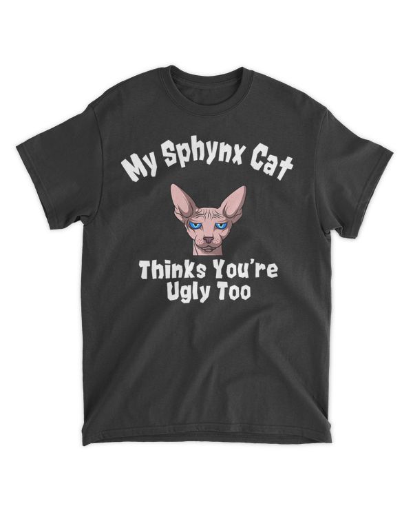 Sphynx Cat Thinks You're Ugly Too Owner Breeder Hairless T-Shirt