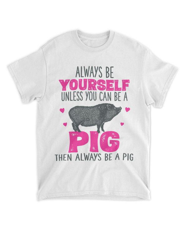 Funny Pigs Lover Tshirts Farmer Gift Always Be A Pig Tshirt